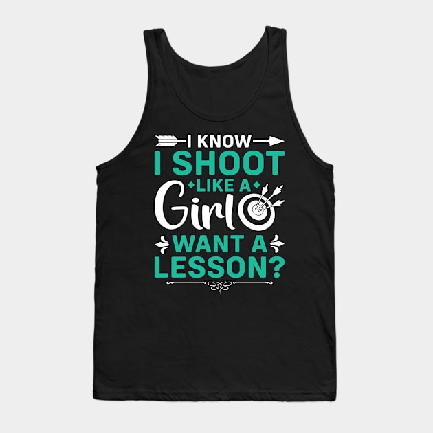 I Know I Shoot Like A Girl Want A Lesson ? Tank Top by busines_night